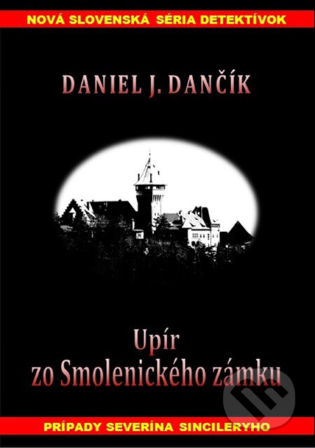 E-kniha: Upír zo Smolenického zámku (Daniel J. Dančík). Severín Sincilery, 2014 E-kniha: Upír zo Smolenického zámku (Daniel J. Dančík). Severín Sincilery, 2014