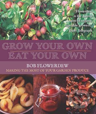 Kniha: Grow Your Own, Eat Your Own (Bob Flowerdew). Kyle Books, 2014 Kniha: Grow Your Own, Eat Your Own (Bob Flowerdew). Kyle Books, 2014