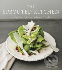 The Sprouted Kitchen - Sara Forte, Hugh Forte, Random House, 2012