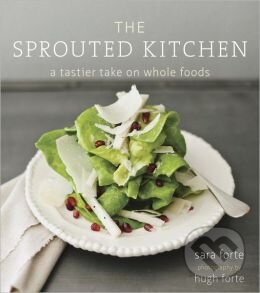 Kniha: The Sprouted Kitchen (Sara Forte a Hugh Forte). Random House, 2012 Kniha: The Sprouted Kitchen (Sara Forte a Hugh Forte). Random House, 2012