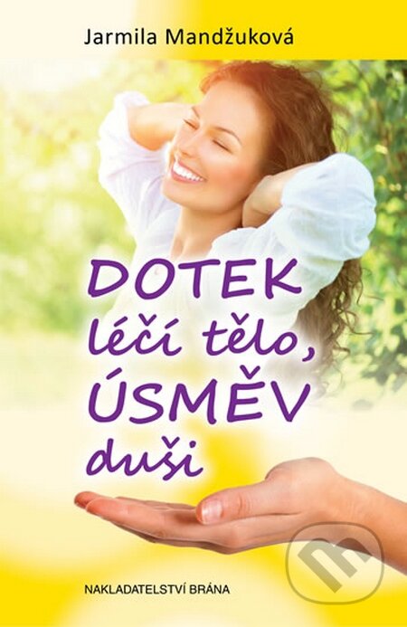 Kniha: Dotek léčí tělo, úsměv duši (Jarmila Mandžuková). Brána, 2014 Kniha: Dotek léčí tělo, úsměv duši (Jarmila Mandžuková). Brána, 2014