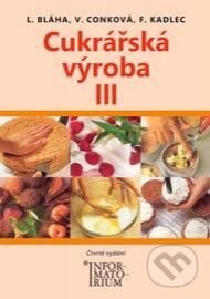 Kniha: Cukrářská výroba III (Ludvík Bláha a kolektív). Informatorium, 2014 Kniha: Cukrářská výroba III (Ludvík Bláha a kolektív). Informatorium, 2014