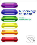 Kniha: A Sociology of Health (David Wainwright). Sage Publications, 2008 Kniha: A Sociology of Health (David Wainwright). Sage Publications, 2008