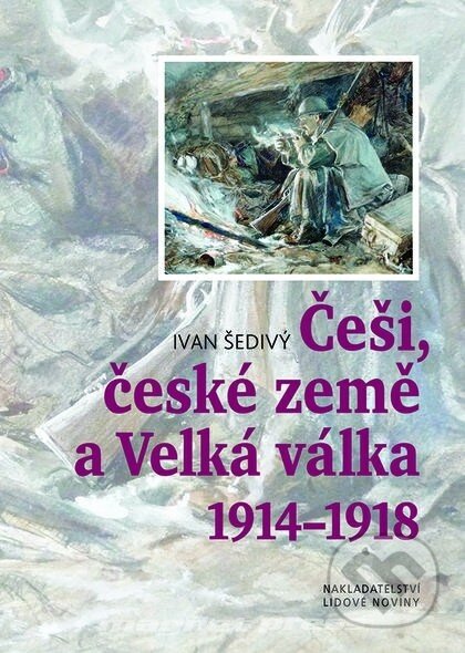 Kniha: Češi, české země a Velká válka 1914-1918 (Ivan Šedivý). Nakladatelství Lidové noviny, 2014 Kniha: Češi, české země a Velká válka 1914-1918 (Ivan Šedivý). Nakladatelství Lidové noviny, 2014