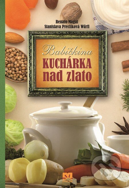 Kniha: Babičkina kuchárka nad zlato (Renato Magát). Príroda, 2014 Kniha: Babičkina kuchárka nad zlato (Renato Magát). Príroda, 2014