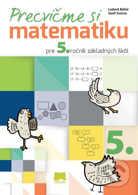 Kniha: Precvičme si matematiku pre 5. ročník základných škôl (Jozef Kuzma a Ľudovít Bálint). Príroda, 2014 Kniha: Precvičme si matematiku pre 5. ročník základných škôl (Jozef Kuzma a Ľudovít Bálint). Príroda, 2014