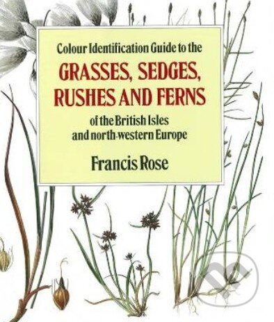 Kniha: Colour Identification Guide to the Grasses, Sedges, Rushes and Ferns of the British Isles and North Western Europe (Francis Rose). Viking, 1989 Kniha: Colour Identification Guide to the Grasses, Sedges, Rushes and Ferns of the British Isles and North Western Europe (Francis Rose). Viking, 1989