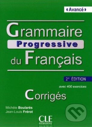 Kniha: Grammaire Progressive Du Francais: Avancé - Avec 400 Exercises - Corrigés (Michèle Boularès a Jean-Louis Frérot). Cle International, 2012 Kniha: Grammaire Progressive Du Francais: Avancé - Avec 400 Exercises - Corrigés (Michèle Boularès a Jean-Louis Frérot). Cle International, 2012