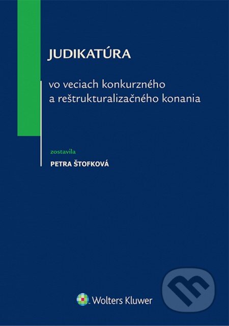 Kniha: Judikatúra vo veciach konkurzného a reštrukturalizačného konania (Petra Štofková). Wolters Kluwer, 2014 Kniha: Judikatúra vo veciach konkurzného a reštrukturalizačného konania (Petra Štofková). Wolters Kluwer, 2014