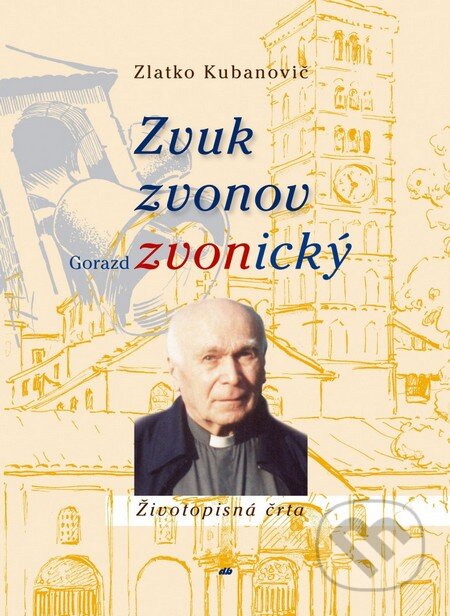 Kniha: Zvuk zvonov - Gorazd Zvonický (Zlatko Kubanovič). Don Bosco, 2013 Kniha: Zvuk zvonov - Gorazd Zvonický (Zlatko Kubanovič). Don Bosco, 2013
