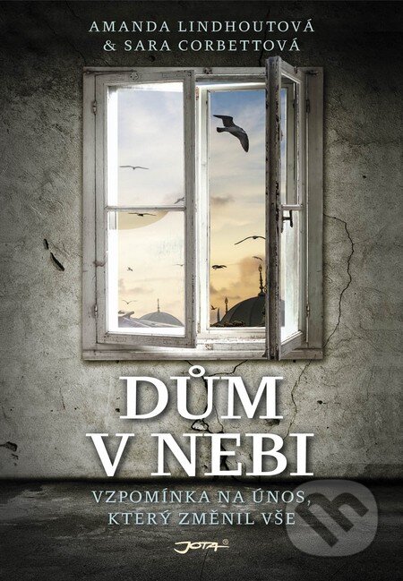 Kniha: Dům v nebi (Amanda Lindhout a Sara Corbett). Jota, 2015 Kniha: Dům v nebi (Amanda Lindhout a Sara Corbett). Jota, 2015