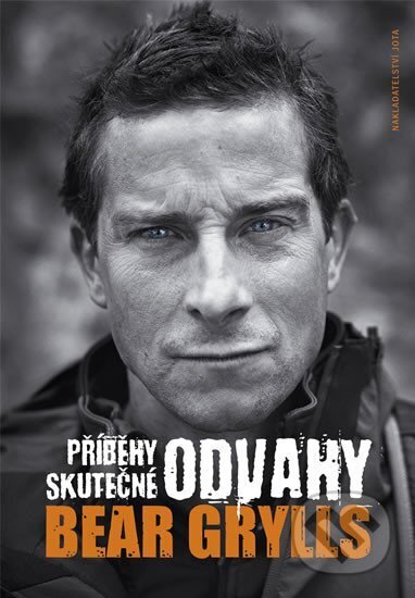 Kniha: Příběhy skutečné odvahy (Bear Grylls). Jota, 2014 Kniha: Příběhy skutečné odvahy (Bear Grylls). Jota, 2014