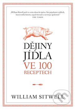Kniha: Dějiny jídla ve 100 receptech (William Sitwell). Argo, 2014 Kniha: Dějiny jídla ve 100 receptech (William Sitwell). Argo, 2014