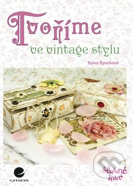 Kniha: Tvoříme ve vintage stylu (Sylva Šporková). Grada, 2014 Kniha: Tvoříme ve vintage stylu (Sylva Šporková). Grada, 2014