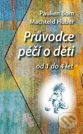 Kniha: Průvodce péčí o děti od 1 do 4 let (Machteld Huber a Paulien Bom). Fabula, 2014 Kniha: Průvodce péčí o děti od 1 do 4 let (Machteld Huber a Paulien Bom). Fabula, 2014