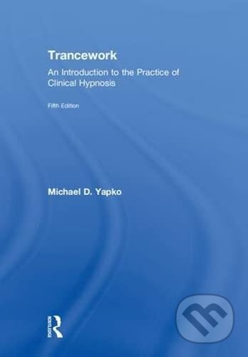 Kniha: Trancework: An Introduction to the Practice of Clinical Hypnosis (Michael D Yapko). Routledge, 2018 Kniha: Trancework: An Introduction to the Practice of Clinical Hypnosis (Michael D Yapko). Routledge, 2018