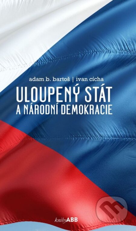 Kniha: Uloupený stát a národní demokracie (Adam B. Bartoš a Ivan Cícha). Adam B. Bartoš, 2019 Kniha: Uloupený stát a národní demokracie (Adam B. Bartoš a Ivan Cícha). Adam B. Bartoš, 2019