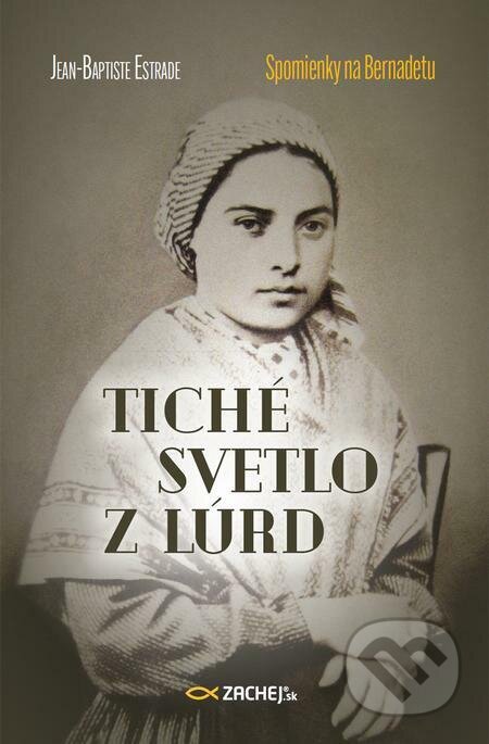 E-kniha: Tiché svetlo z Lúrd: Spomienky na Bernadetu (Jean-Baptiste Estrade). Zachej E-kniha: Tiché svetlo z Lúrd: Spomienky na Bernadetu (Jean-Baptiste Estrade). Zachej