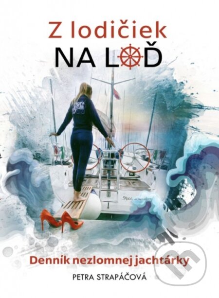 Kniha: Z lodičiek na loď: Denník nezlomnej jachtárky (Petra Strapáčová). Elist, 2022 Kniha: Z lodičiek na loď: Denník nezlomnej jachtárky (Petra Strapáčová). Elist, 2022