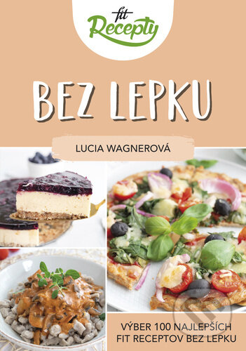 Kniha: Fit recepty: Bez lepku (Lucia Wagnerová). Fit brands, 2022 Kniha: Fit recepty: Bez lepku (Lucia Wagnerová). Fit brands, 2022