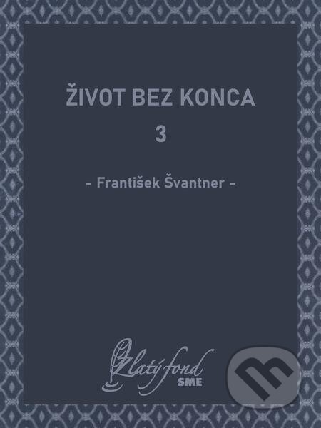 E-kniha: Život bez konca 3 (František Švantner). Petit Press E-kniha: Život bez konca 3 (František Švantner). Petit Press