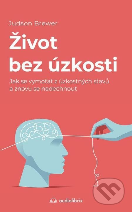 E-kniha: Život bez úzkosti (Judson Brewer). Audiolibrix, 2022 E-kniha: Život bez úzkosti (Judson Brewer). Audiolibrix, 2022