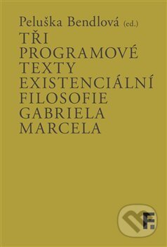 Kniha: Tři programové texty existenciální filosofie Gabriela Marcela (Peluška Bendlová). Filosofia, 2022 Kniha: Tři programové texty existenciální filosofie Gabriela Marcela (Peluška Bendlová). Filosofia, 2022