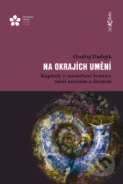 Kniha: Na okrajích umění (Ondřej Dadejík). Dokořán, 2022 Kniha: Na okrajích umění (Ondřej Dadejík). Dokořán, 2022