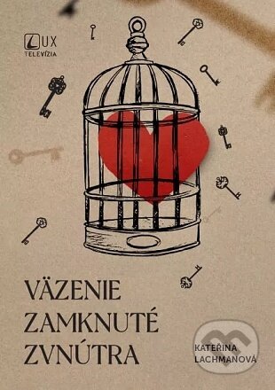 Kniha: Väzenie zamknuté zvnútra (Kateřina Lachmanová). TV LUX, 2022 Kniha: Väzenie zamknuté zvnútra (Kateřina Lachmanová). TV LUX, 2022