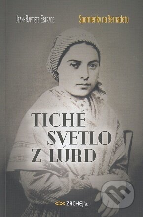 Kniha: Tiché svetlo z Lúrd (Jean-Baptiste Estrade). Zachej, 2022 Kniha: Tiché svetlo z Lúrd (Jean-Baptiste Estrade). Zachej, 2022