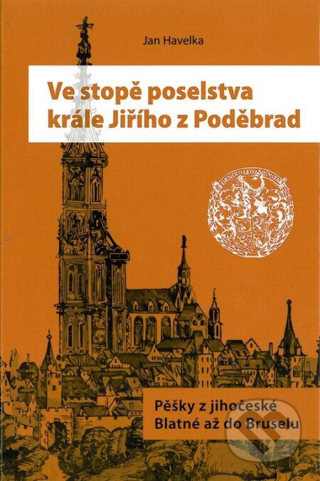 Kniha: Ve stopě poselstva krále Jiřího z Poděbrad (Jan Havelka). freytag&berndt, 2016 Kniha: Ve stopě poselstva krále Jiřího z Poděbrad (Jan Havelka). freytag&berndt, 2016