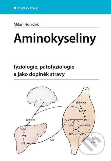 Kniha: Aminokyseliny - fyziologie, patofyziologie a jako doplněk stravy (Milan Holeček). Grada, 2023 Kniha: Aminokyseliny - fyziologie, patofyziologie a jako doplněk stravy (Milan Holeček). Grada, 2023