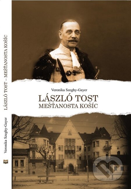 Kniha: László Tost - mešťanosta Košíc (Veronika Szeghy-Gayer). Fórum Maďarov v Košiciach, 2022 Kniha: László Tost - mešťanosta Košíc (Veronika Szeghy-Gayer). Fórum Maďarov v Košiciach, 2022