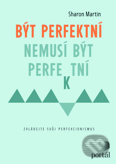Kniha: Být perfektní nemusí být perfektní (Sharon Martin). Portál, 2023 Kniha: Být perfektní nemusí být perfektní (Sharon Martin). Portál, 2023