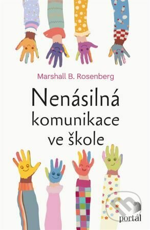 Nenásilná komunikace ve škole - Marshall B. Rosenberg, Portál, 2023