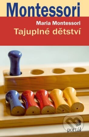 Kniha: Tajuplné dětství (Maria Montessori). Portál, 2023 Kniha: Tajuplné dětství (Maria Montessori). Portál, 2023