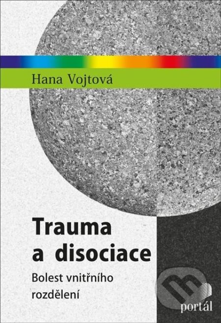 Kniha: Trauma a disociace (Hana Vojtová). Portál, 2023 Kniha: Trauma a disociace (Hana Vojtová). Portál, 2023