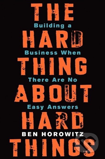 Kniha: The Hard Thing about Hard Things (Ben Horowitz), 2014 Kniha: The Hard Thing about Hard Things (Ben Horowitz), 2014