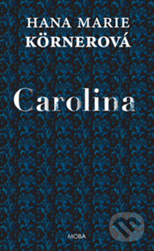 Kniha: Carolina (Hana Marie Körnerová). Moba, 2014 Kniha: Carolina (Hana Marie Körnerová). Moba, 2014