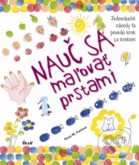 Kniha: Nauč sa maľovať prstami (Rosa M. Curto). Ikar, 2015 Kniha: Nauč sa maľovať prstami (Rosa M. Curto). Ikar, 2015