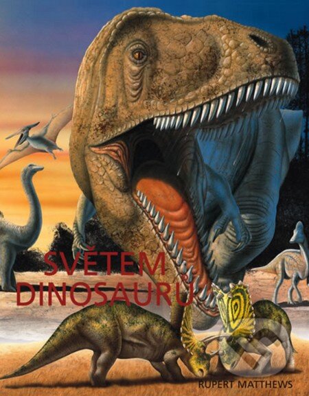 Kniha: Světem dinosaurů (Rupert Matthews). Svojtka&Co., 2007 Kniha: Světem dinosaurů (Rupert Matthews). Svojtka&Co., 2007