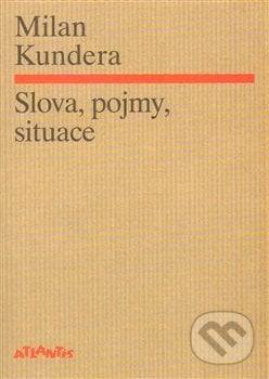 Slova, pojmy, situace - Milan Kundera, Atlantis, 2014