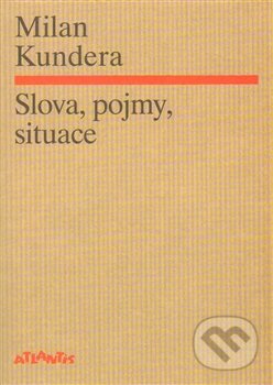 Kniha: Slova, pojmy, situace (Milan Kundera). Atlantis, 2014 Kniha: Slova, pojmy, situace (Milan Kundera). Atlantis, 2014