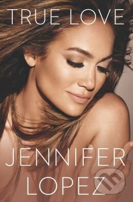 Kniha: True Love (Jennifer Lopez). Celebra, 2014 Kniha: True Love (Jennifer Lopez). Celebra, 2014