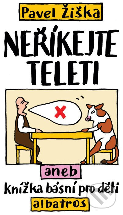 Kniha: Neříkejte teleti aneb Knížka básní pro děti (Pavel Žiška). Albatros CZ Kniha: Neříkejte teleti aneb Knížka básní pro děti (Pavel Žiška). Albatros CZ