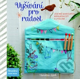 Kniha: Vyšívání pro radost (Svojtka&Co.). Svojtka&Co., 2014 Kniha: Vyšívání pro radost (Svojtka&Co.). Svojtka&Co., 2014