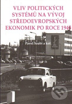 Kniha: Vliv politických systémů na vývoj středoevropských ekonomik po roce 1945 (Pavel Szobi). Set Out, 2014 Kniha: Vliv politických systémů na vývoj středoevropských ekonomik po roce 1945 (Pavel Szobi). Set Out, 2014