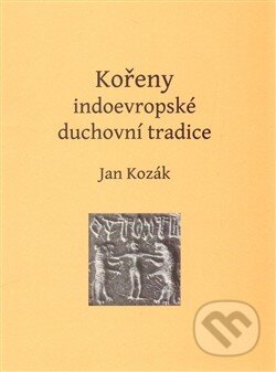 Kniha: Kořeny indoevropské duchovní tradice (Jan Kozák). Bibliotheca gnostica, 2014 Kniha: Kořeny indoevropské duchovní tradice (Jan Kozák). Bibliotheca gnostica, 2014