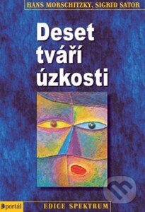 Kniha: Deset tváří úzkosti (Hans Morschitzky a Sigrid Sator). Portál, 2014 Kniha: Deset tváří úzkosti (Hans Morschitzky a Sigrid Sator). Portál, 2014