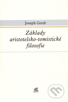 Kniha: Základy aristotelsko-tomistické filosofie (Joseph Gredt). Krystal OP, 2009 Kniha: Základy aristotelsko-tomistické filosofie (Joseph Gredt). Krystal OP, 2009